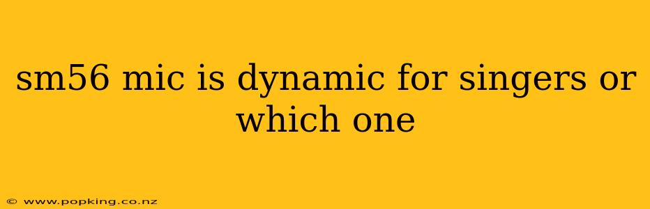 sm56 mic is dynamic for singers or which one