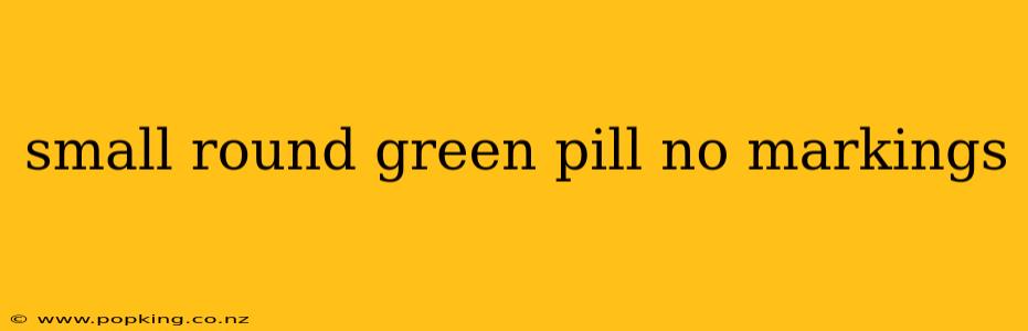 small round green pill no markings