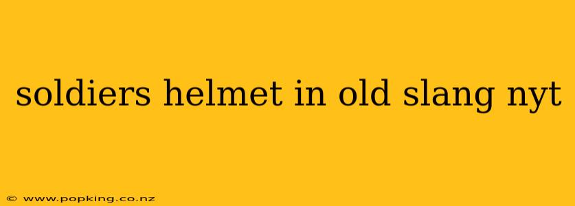 soldiers helmet in old slang nyt
