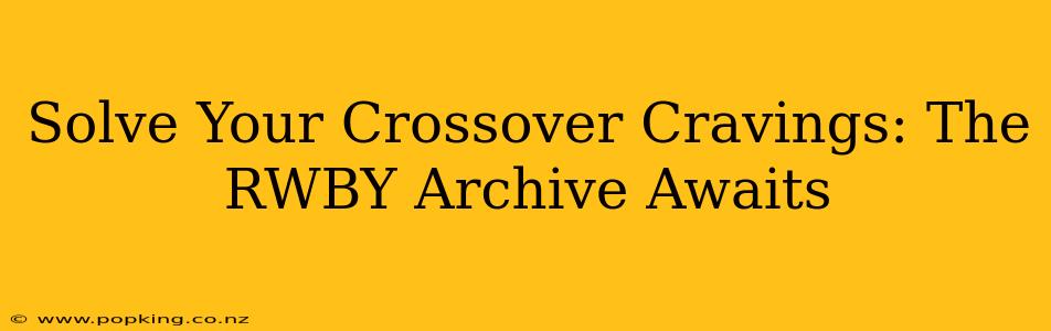 Solve Your Crossover Cravings: The RWBY Archive Awaits