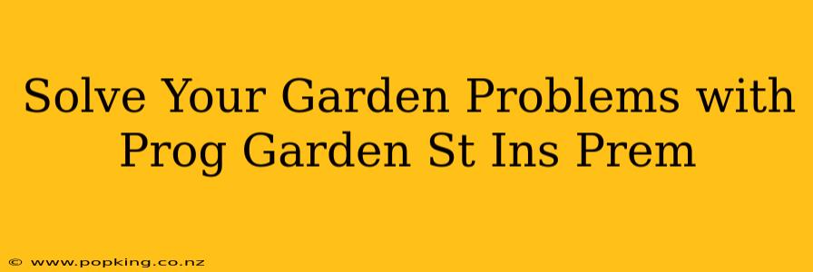 Solve Your Garden Problems with Prog Garden St Ins Prem