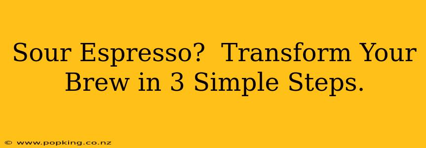 Sour Espresso?  Transform Your Brew in 3 Simple Steps.