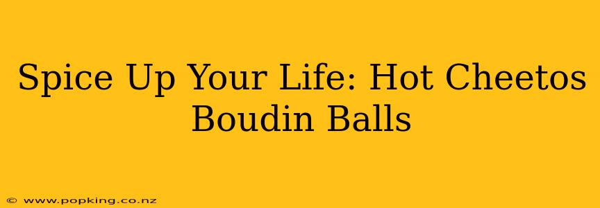 Spice Up Your Life: Hot Cheetos Boudin Balls