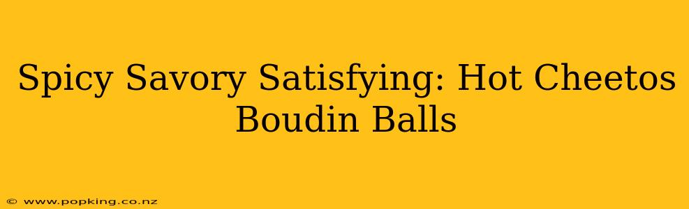 Spicy Savory Satisfying: Hot Cheetos Boudin Balls