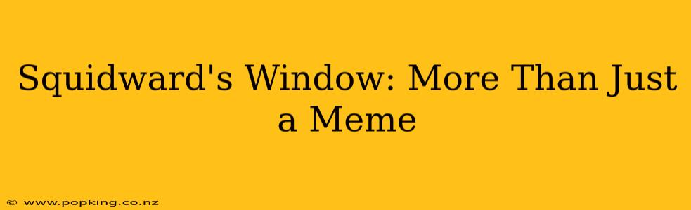 Squidward's Window: More Than Just a Meme