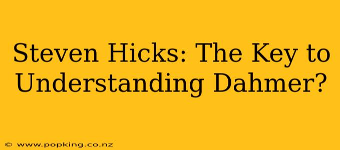 Steven Hicks: The Key to Understanding Dahmer?
