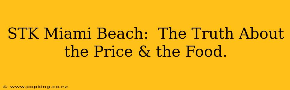 STK Miami Beach:  The Truth About the Price & the Food.