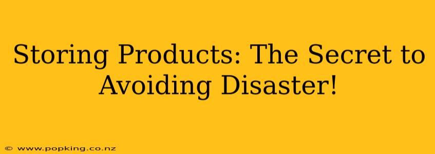 Storing Products: The Secret to Avoiding Disaster!
