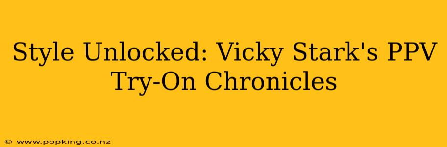Style Unlocked: Vicky Stark's PPV Try-On Chronicles