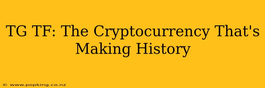 TG TF: The Cryptocurrency That's Making History