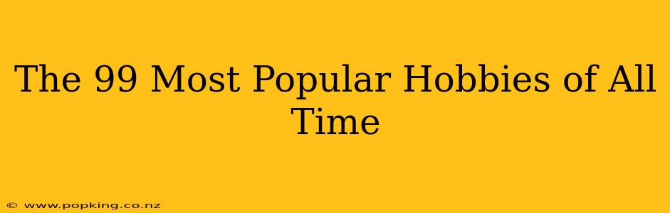 The 99 Most Popular Hobbies of All Time