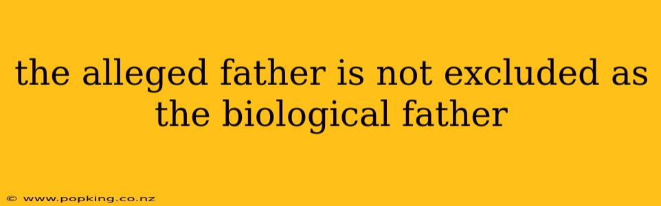 the alleged father is not excluded as the biological father