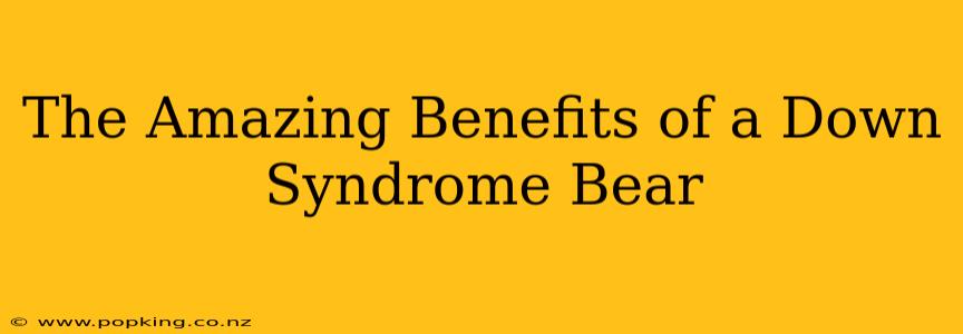 The Amazing Benefits of a Down Syndrome Bear