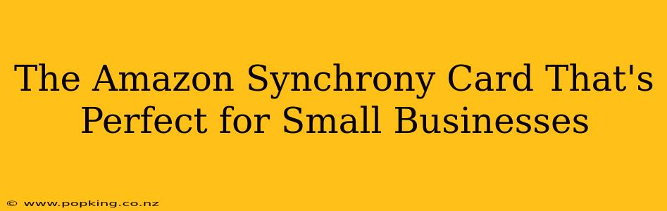 The Amazon Synchrony Card That's Perfect for Small Businesses