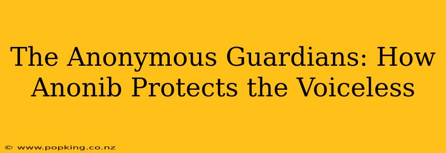 The Anonymous Guardians: How Anonib Protects the Voiceless
