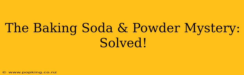 The Baking Soda & Powder Mystery: Solved!