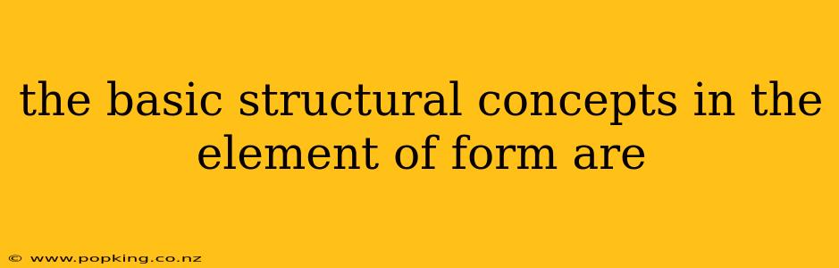 the basic structural concepts in the element of form are