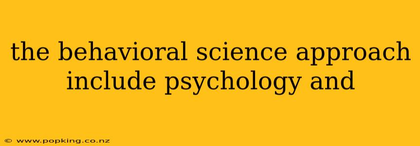 the behavioral science approach include psychology and