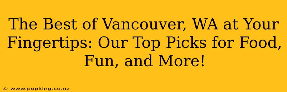 The Best of Vancouver, WA at Your Fingertips: Our Top Picks for Food, Fun, and More!