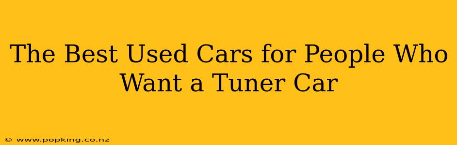 The Best Used Cars for People Who Want a Tuner Car