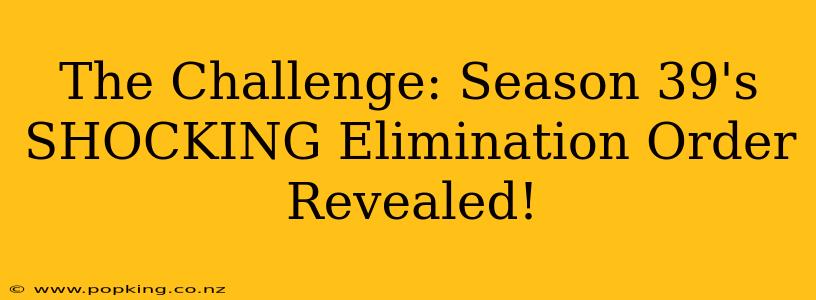 The Challenge: Season 39's SHOCKING Elimination Order Revealed!