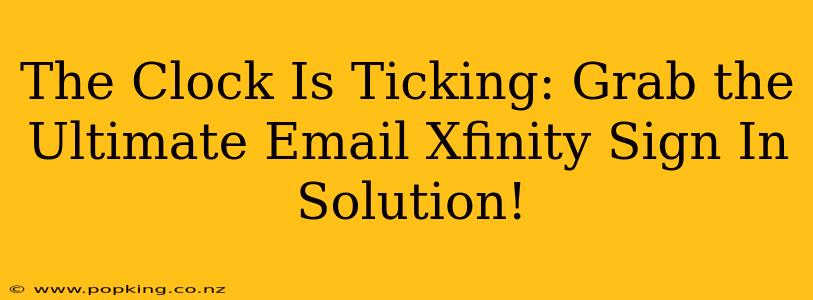 The Clock Is Ticking: Grab the Ultimate Email Xfinity Sign In Solution!