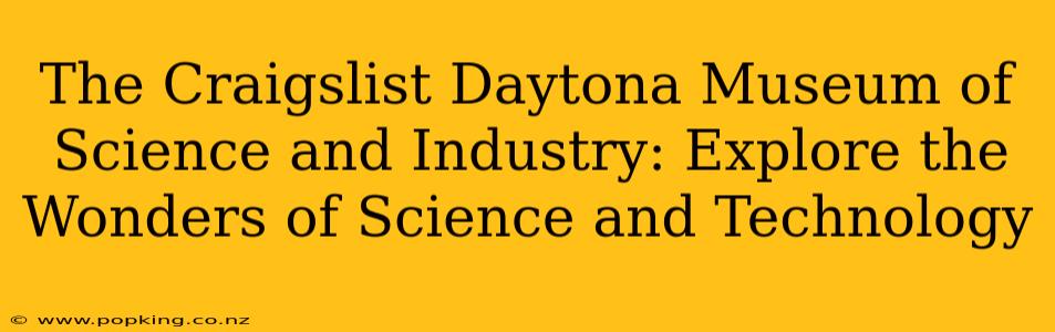 The Craigslist Daytona Museum of Science and Industry: Explore the Wonders of Science and Technology