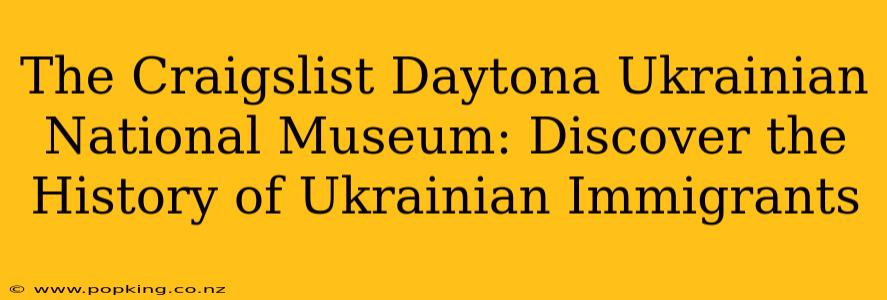 The Craigslist Daytona Ukrainian National Museum: Discover the History of Ukrainian Immigrants
