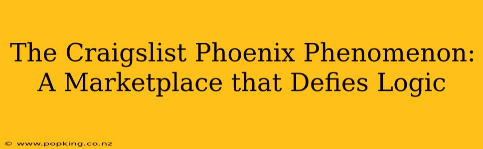 The Craigslist Phoenix Phenomenon: A Marketplace that Defies Logic
