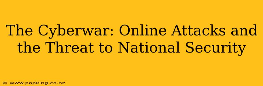 The Cyberwar: Online Attacks and the Threat to National Security