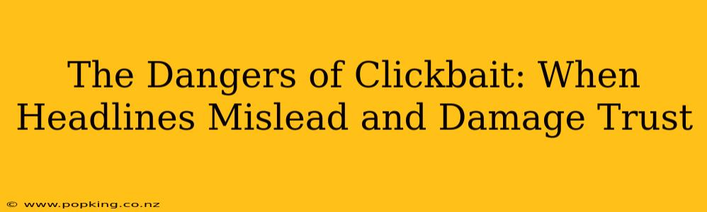 The Dangers of Clickbait: When Headlines Mislead and Damage Trust