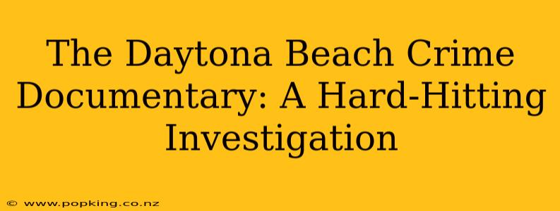 The Daytona Beach Crime Documentary: A Hard-Hitting Investigation