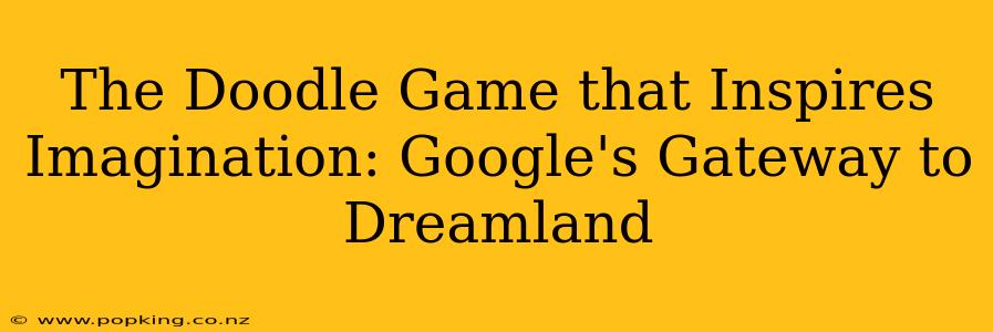 The Doodle Game that Inspires Imagination: Google's Gateway to Dreamland