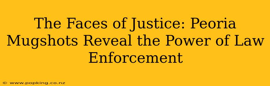 The Faces of Justice: Peoria Mugshots Reveal the Power of Law Enforcement