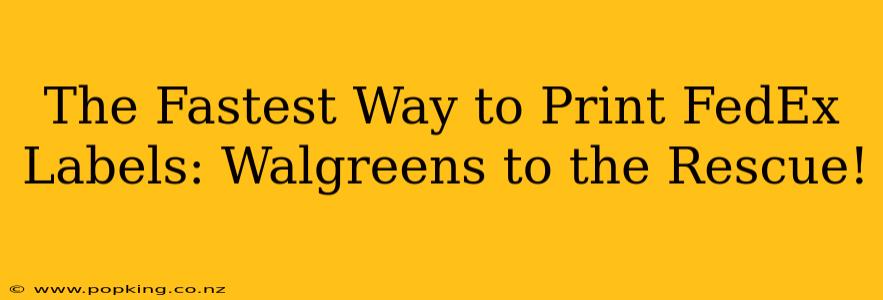 The Fastest Way to Print FedEx Labels: Walgreens to the Rescue!