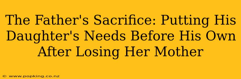 The Father's Sacrifice: Putting His Daughter's Needs Before His Own After Losing Her Mother