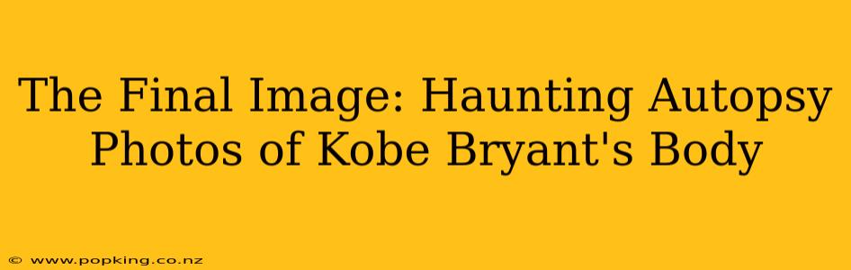 The Final Image: Haunting Autopsy Photos of Kobe Bryant's Body