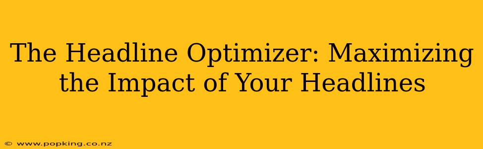 The Headline Optimizer: Maximizing the Impact of Your Headlines