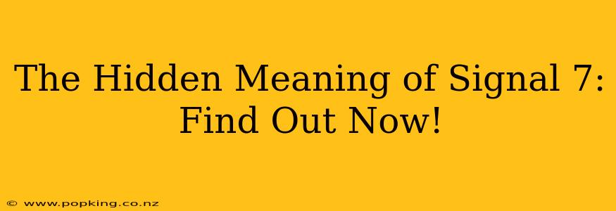 The Hidden Meaning of Signal 7:  Find Out Now!
