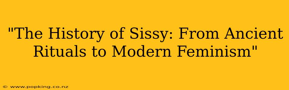 "The History of Sissy: From Ancient Rituals to Modern Feminism"