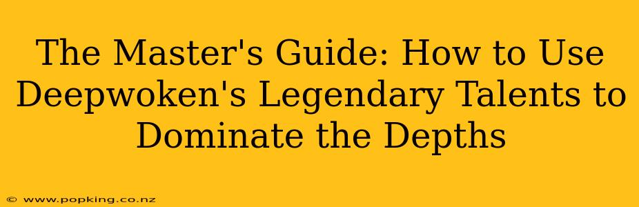 The Master's Guide: How to Use Deepwoken's Legendary Talents to Dominate the Depths