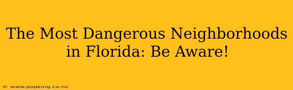 The Most Dangerous Neighborhoods in Florida: Be Aware!