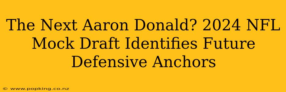 The Next Aaron Donald? 2024 NFL Mock Draft Identifies Future Defensive Anchors