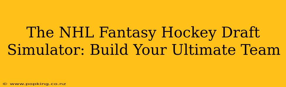The NHL Fantasy Hockey Draft Simulator: Build Your Ultimate Team