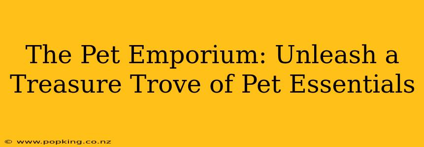 The Pet Emporium: Unleash a Treasure Trove of Pet Essentials