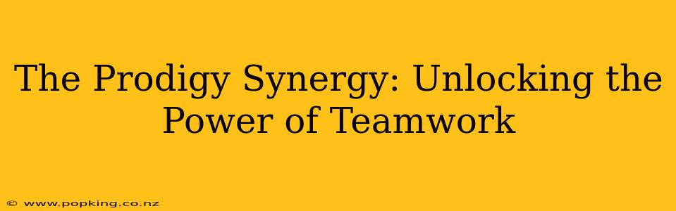 The Prodigy Synergy: Unlocking the Power of Teamwork