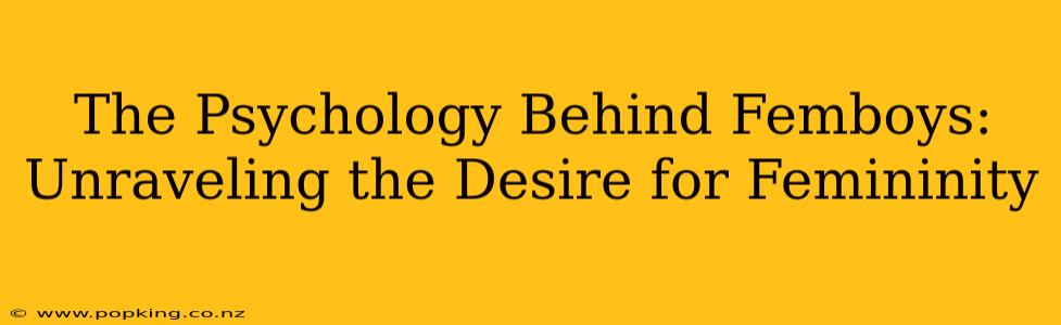 The Psychology Behind Femboys: Unraveling the Desire for Femininity