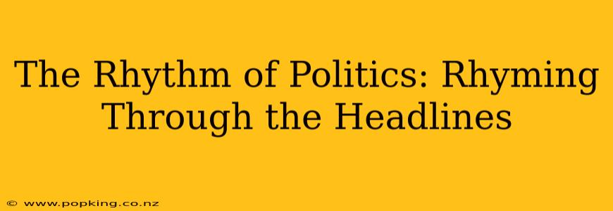 The Rhythm of Politics: Rhyming Through the Headlines