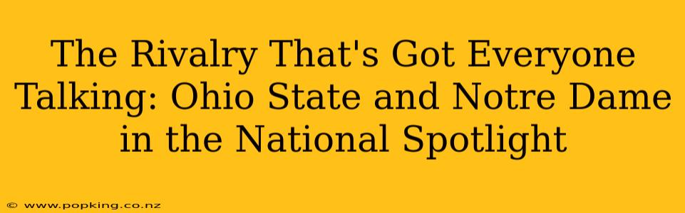 The Rivalry That's Got Everyone Talking: Ohio State and Notre Dame in the National Spotlight