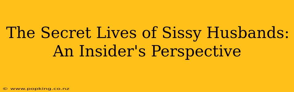 The Secret Lives of Sissy Husbands: An Insider's Perspective